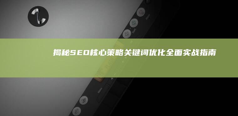 揭秘SEO核心策略：关键词优化全面实战指南