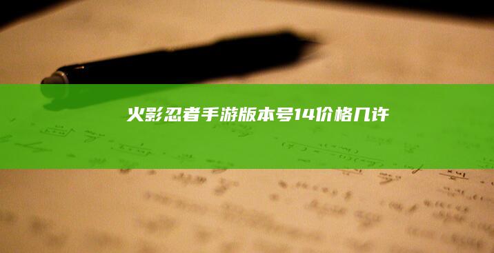 火影忍者手游版本号14价格几许