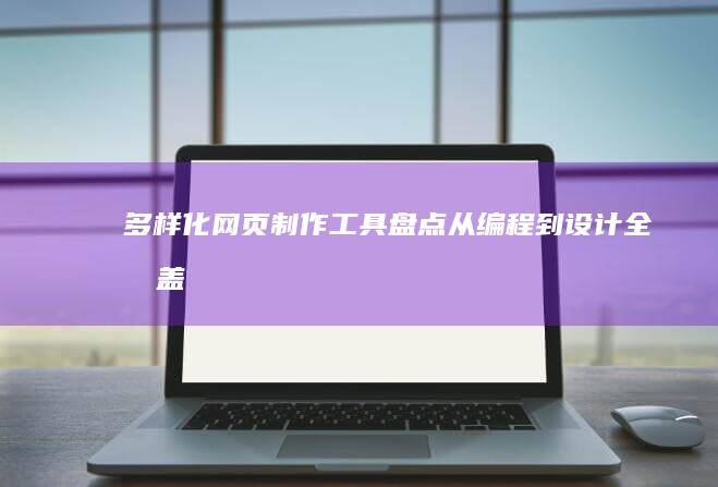 多样化网页制作工具盘点：从编程到设计全涵盖